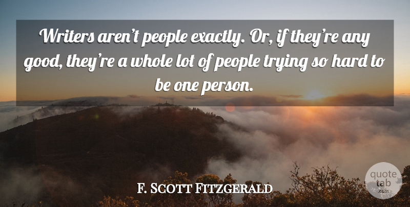F. Scott Fitzgerald Quote About Writing, People, Trying: Writers Arent People Exactly Or...