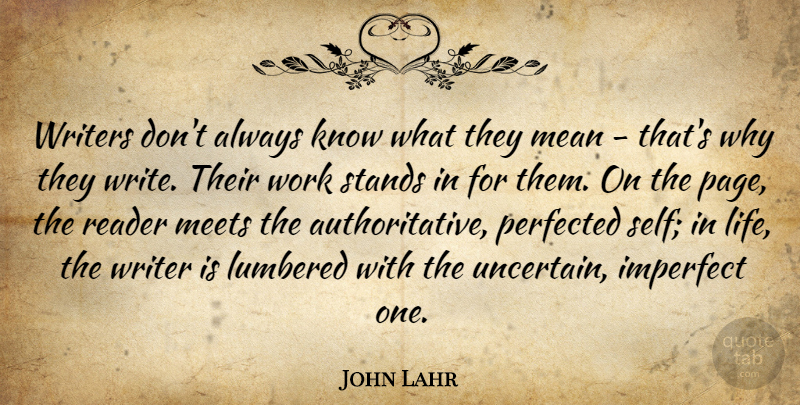 John Lahr Quote About Mean, Writing, Self: Writers Dont Always Know What...