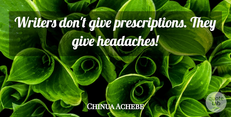 Chinua Achebe Quote About Thought Provoking, Giving, Headache: Writers Dont Give Prescriptions They...