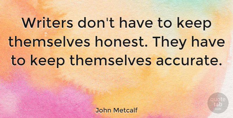 John Metcalf Quote About Quotes, Themselves, Writers: Writers Dont Have To Keep...