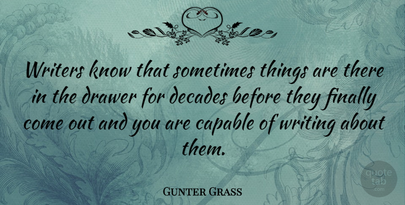 Gunter Grass Quote About Writing, Sometimes, Drawers: Writers Know That Sometimes Things...
