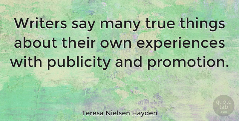 Teresa Nielsen Hayden Quote About Publicity, Promotion, True Things: Writers Say Many True Things...