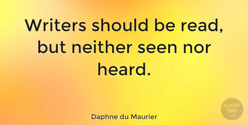 Daphne du Maurier Quote About Writing, Belief, Should: Writers Should Be Read But...