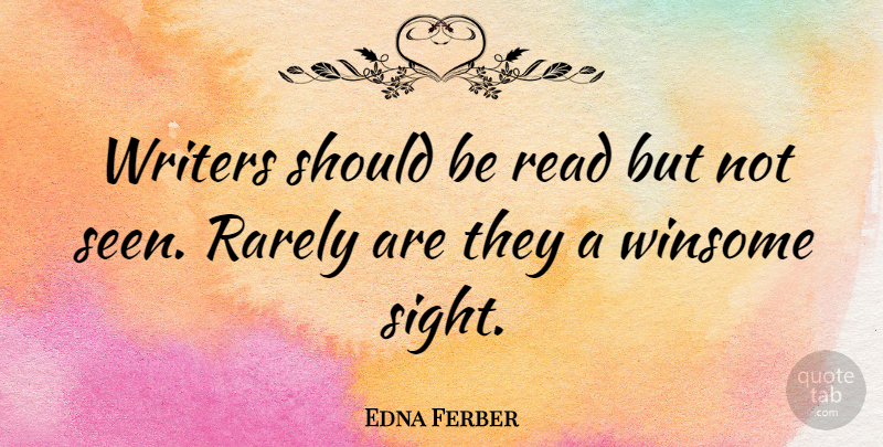 Edna Ferber Quote About Memorable, Sight, Should: Writers Should Be Read But...