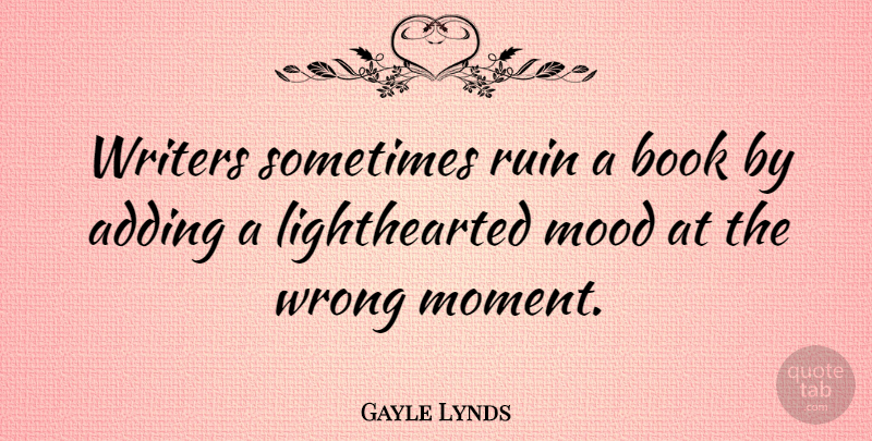 Gayle Lynds Quote About Adding, Mood, Ruin, Writers: Writers Sometimes Ruin A Book...