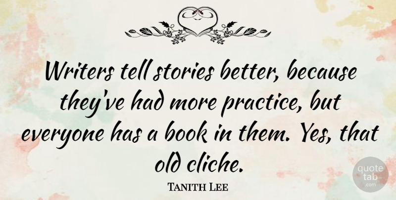 Tanith Lee Quote About Book, Practice, Stories: Writers Tell Stories Better Because...