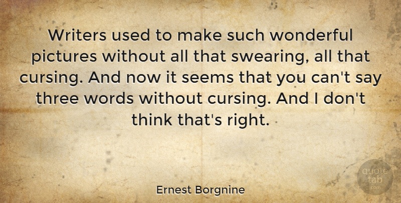 Ernest Borgnine Quote About Thinking, Three, Wonderful: Writers Used To Make Such...