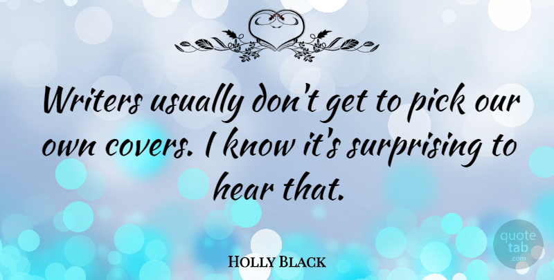 Holly Black Quote About Pick, Surprising: Writers Usually Dont Get To...