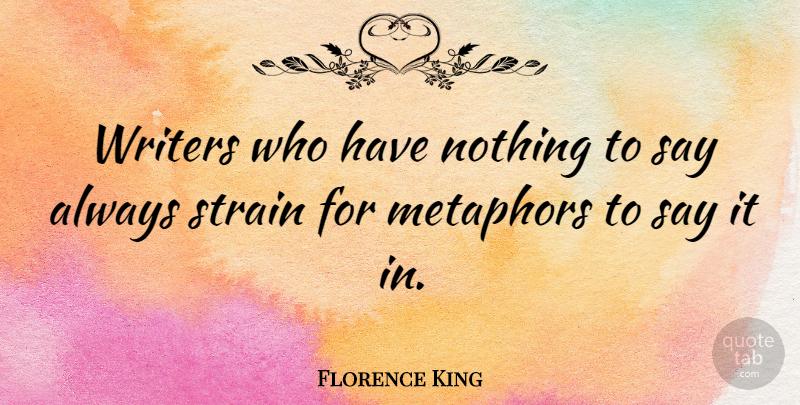 Florence King Quote About Metaphor, Strain: Writers Who Have Nothing To...