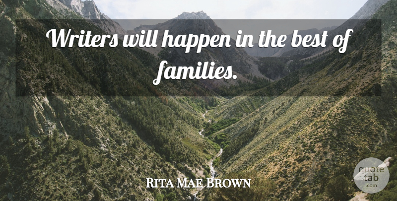 Rita Mae Brown Quote About Family, Writing, Happens: Writers Will Happen In The...
