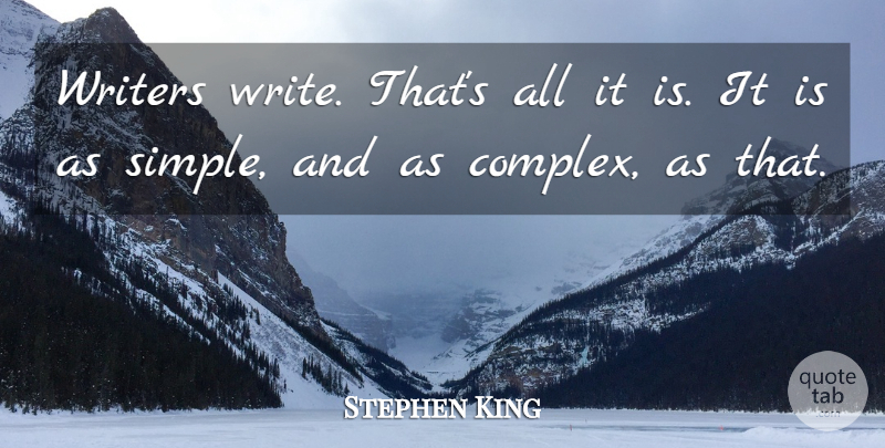 Stephen King Quote About Writing, Simple, Complexes: Writers Write Thats All It...