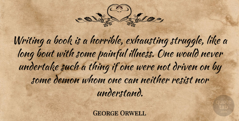 George Orwell Quote About Struggle, Book, Writing: Writing A Book Is A...