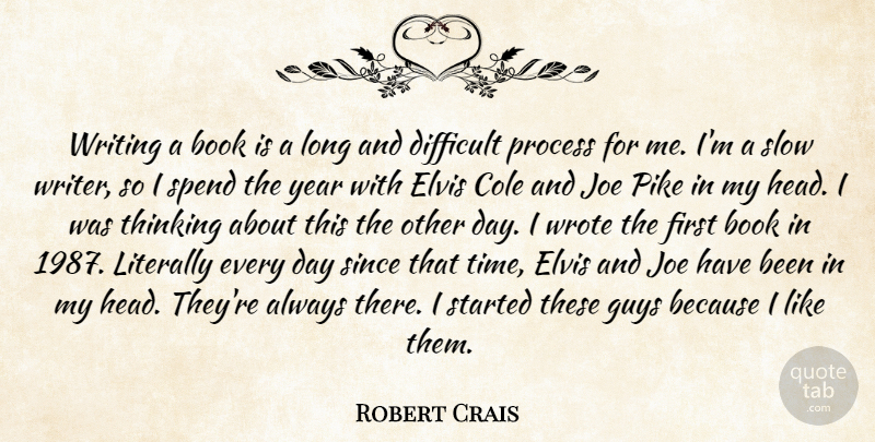 Robert Crais Quote About Difficult, Elvis, Guys, Joe, Literally: Writing A Book Is A...