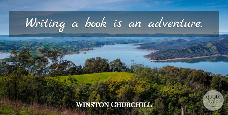 Winston Churchill Quote About Book, Adventure, Writing: Writing A Book Is An...
