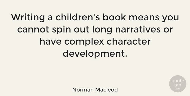 Norman Macleod Quote About Book, Cannot, Character, Complex, Means: Writing A Childrens Book Means...