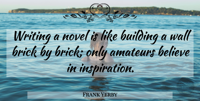Frank Yerby Quote About Wall, Believe, Inspiration: Writing A Novel Is Like...