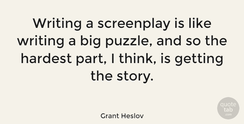 Grant Heslov Quote About Writing, Thinking, Stories: Writing A Screenplay Is Like...