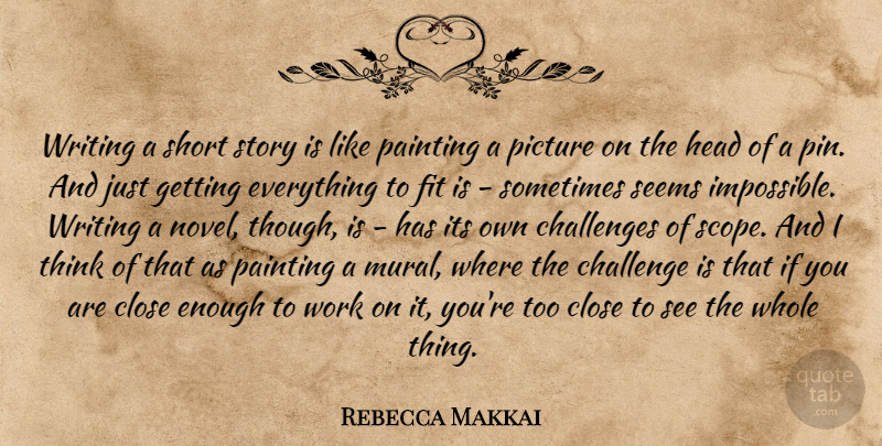 Rebecca Makkai Quote About Close, Fit, Head, Painting, Picture: Writing A Short Story Is...