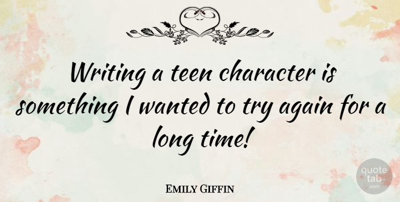Emily Giffin Quote About Character, Writing, Long: Writing A Teen Character Is...