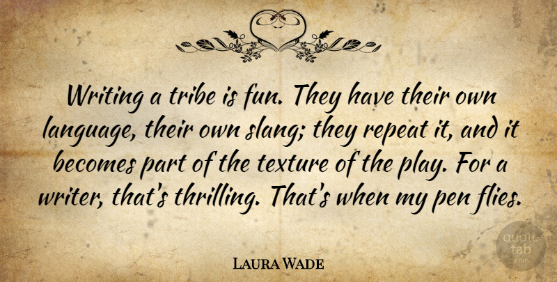 Laura Wade Quote About Becomes, Repeat, Texture, Tribe: Writing A Tribe Is Fun...