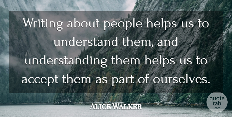 Alice Walker Quote About Writing, People, Understanding: Writing About People Helps Us...