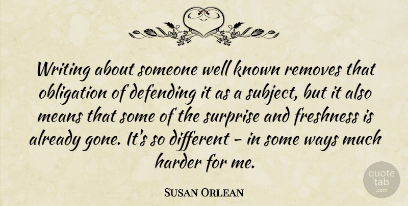 Susan Orlean Quote About Mean, Writing, Different: Writing About Someone Well Known...