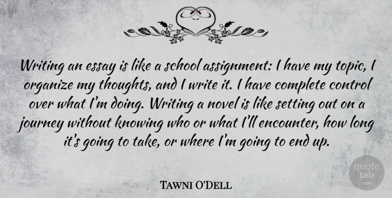 Tawni O'Dell Quote About Complete, Essay, Knowing, Novel, Organize: Writing An Essay Is Like...