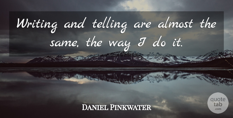 Daniel Pinkwater Quote About Writing, Way: Writing And Telling Are Almost...