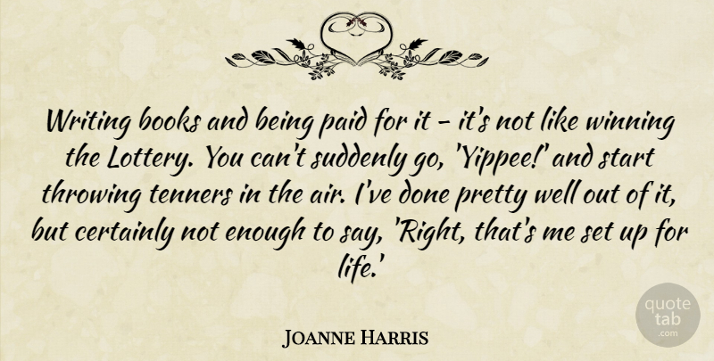 Joanne Harris Quote About Books, Certainly, Life, Paid, Suddenly: Writing Books And Being Paid...