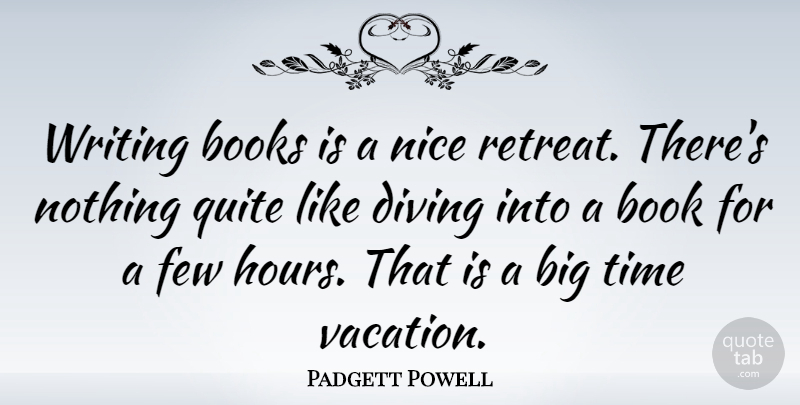 Padgett Powell Quote About Nice, Book, Writing: Writing Books Is A Nice...