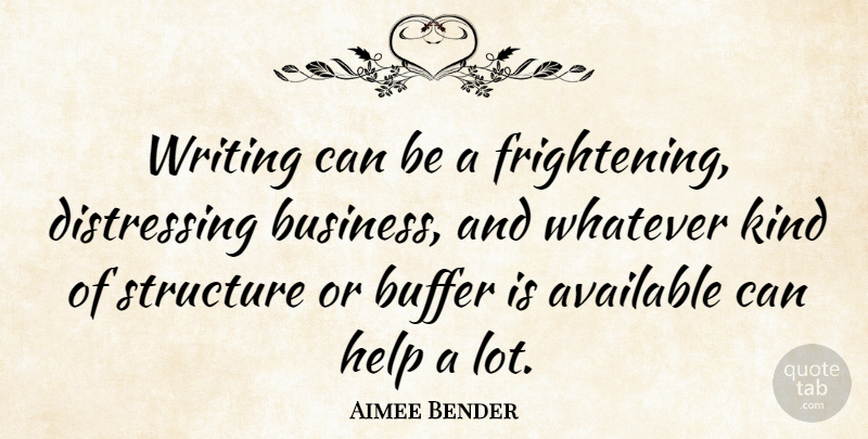 Aimee Bender Quote About Available, Buffer, Business, Whatever: Writing Can Be A Frightening...