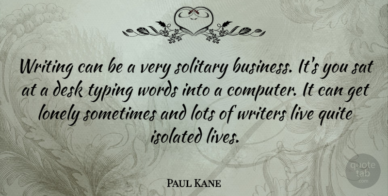 Paul Kane Quote About Lonely, Writing, Computer: Writing Can Be A Very...