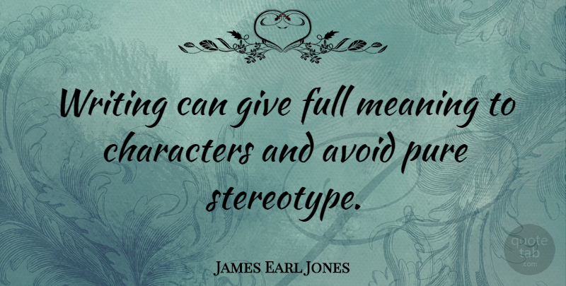 James Earl Jones Quote About Character, Writing, Giving: Writing Can Give Full Meaning...