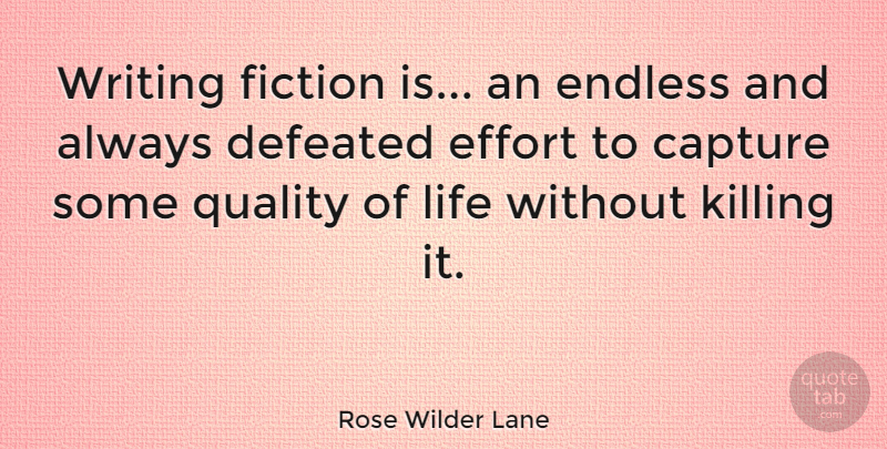 Rose Wilder Lane Quote About Capture, Defeated, Endless, Fiction, Life: Writing Fiction Is An Endless...