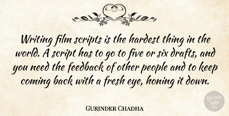 Gurinder Chadha Quote About Coming, Five, Hardest, People, Scripts: Writing Film Scripts Is The...