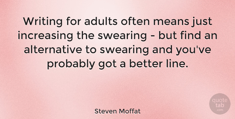 Steven Moffat Quote About Mean, Writing, Alternatives: Writing For Adults Often Means...