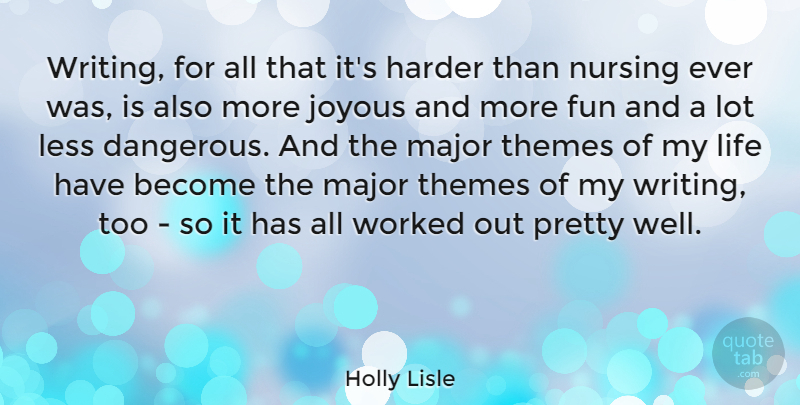 Holly Lisle Quote About Harder, Joyous, Less, Life, Major: Writing For All That Its...