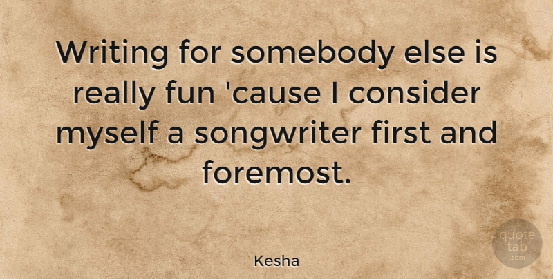Kesha Quote About Fun, Writing, Firsts: Writing For Somebody Else Is...
