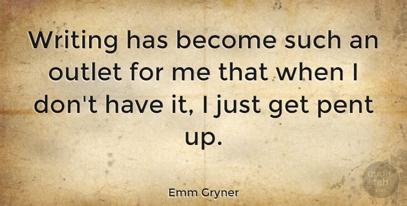 Emm Gryner Quote About undefined: Writing Has Become Such An...