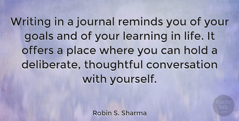 Robin S. Sharma Quote About Conversation, Hold, Journal, Learning, Life: Writing In A Journal Reminds...