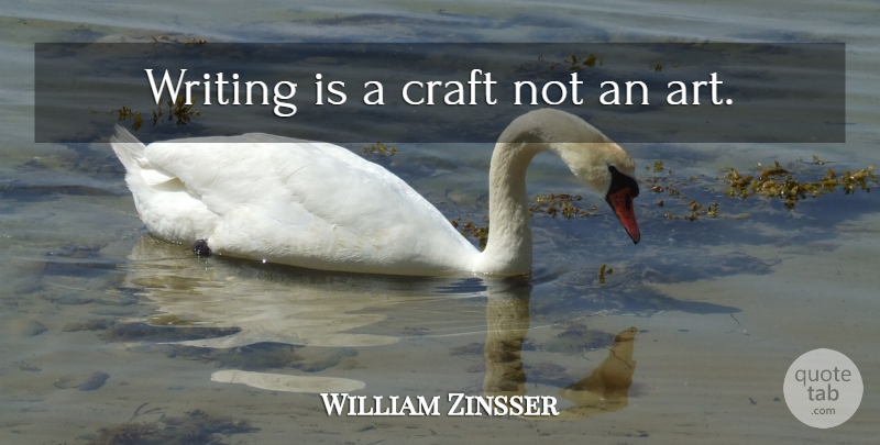 William Zinsser Quote About Inspirational, Art, Writing: Writing Is A Craft Not...