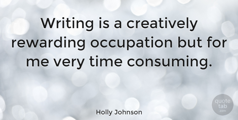 Holly Johnson Quote About Writing, Occupation, Consuming: Writing Is A Creatively Rewarding...