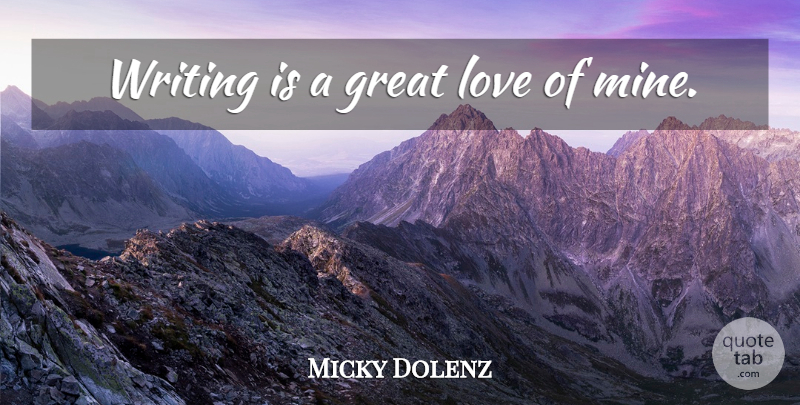 Micky Dolenz Quote About Writing, Great Love, Mines: Writing Is A Great Love...