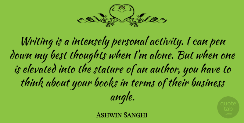 Ashwin Sanghi Quote About Alone, Best, Books, Business, Elevated: Writing Is A Intensely Personal...