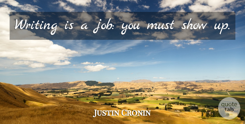 Justin Cronin Quote About Jobs, Writing, Shows: Writing Is A Job You...