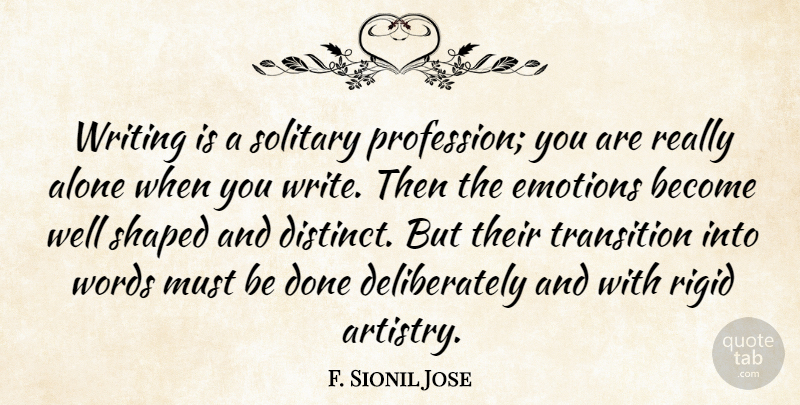 F. Sionil Jose Quote About Alone, Rigid, Shaped, Solitary, Transition: Writing Is A Solitary Profession...