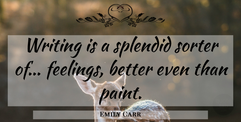 Emily Carr Quote About Writing, Feel Better, Feelings: Writing Is A Splendid Sorter...