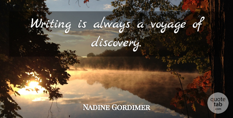 Nadine Gordimer Quote About Writing, Discovery, Voyages: Writing Is Always A Voyage...