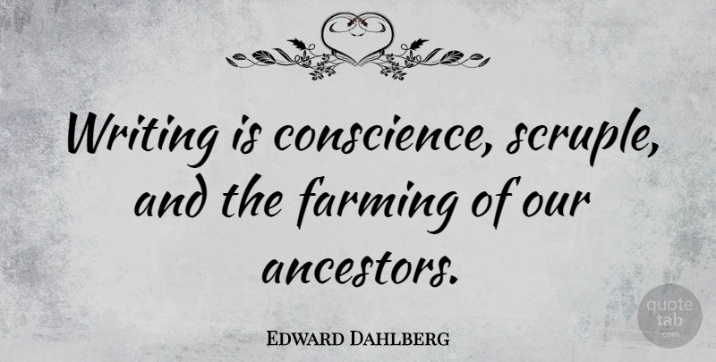 Edward Dahlberg Quote About Writing, Farming, Scruples: Writing Is Conscience Scruple And...