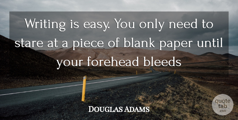 Douglas Adams Quote About Blank, Bleeds, Forehead, Paper, Piece: Writing Is Easy You Only...